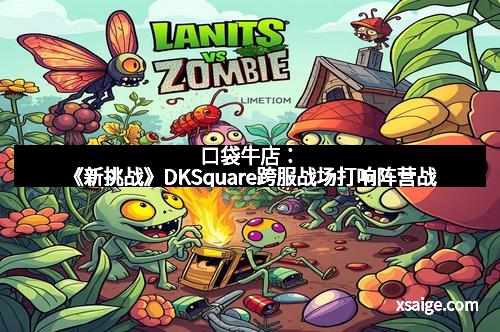 口袋牛店：《新挑战》DKSquare跨服战场打响阵营战